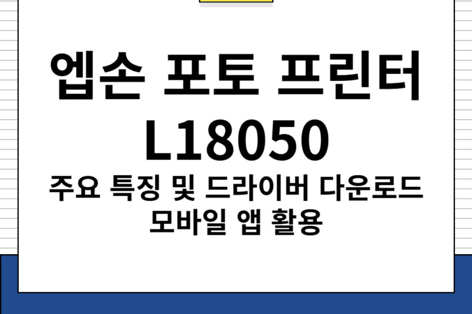 엡손 포토 프린터 L18050 주요 특징 및 드라이버 다운로드, 모바일 앱 활용