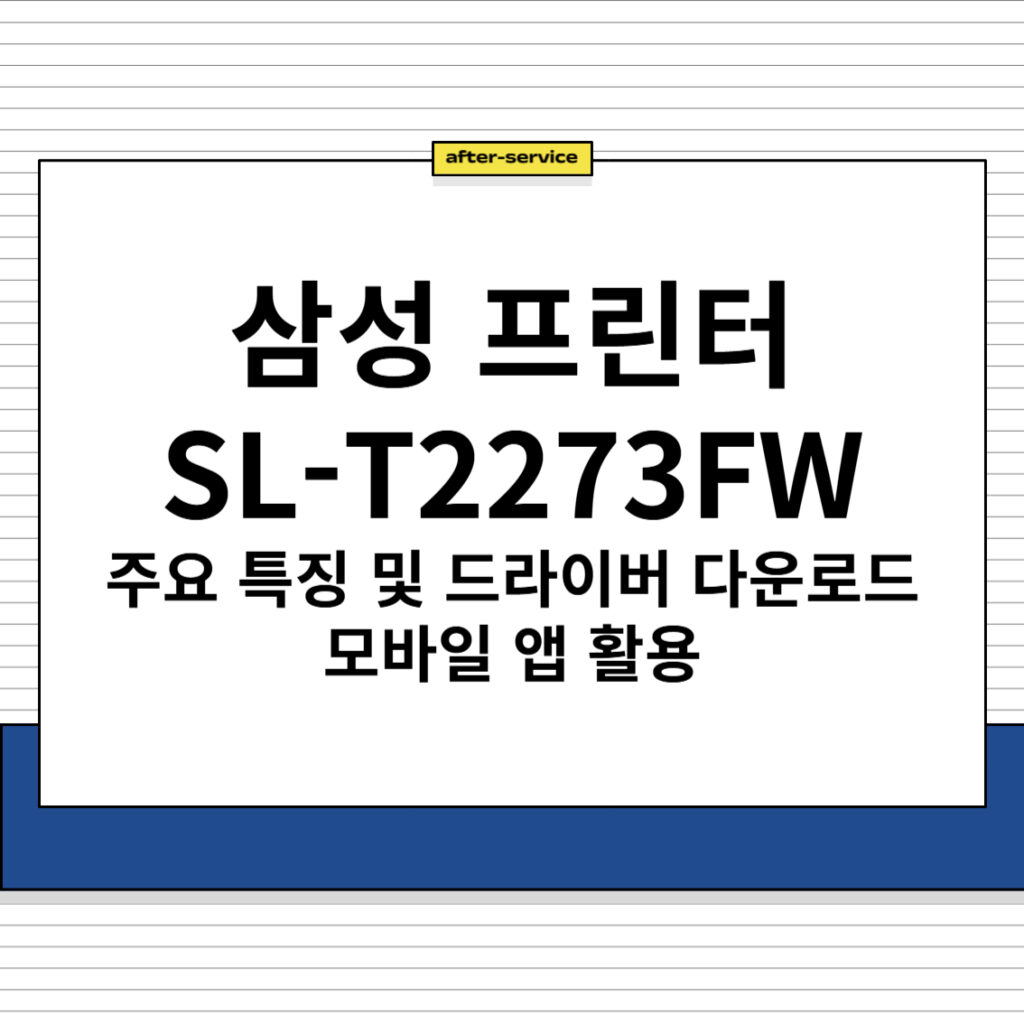 삼성 프린터 SL-T2273FW 주요 특징 및 드라이버 다운로드, 모바일 앱 활용 방법