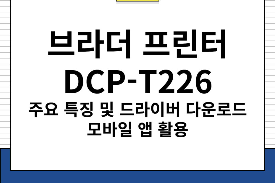 브라더 프린터 DCP-T226 주요 특징 및 드라이버 다운로드, 모바일 앱 활용