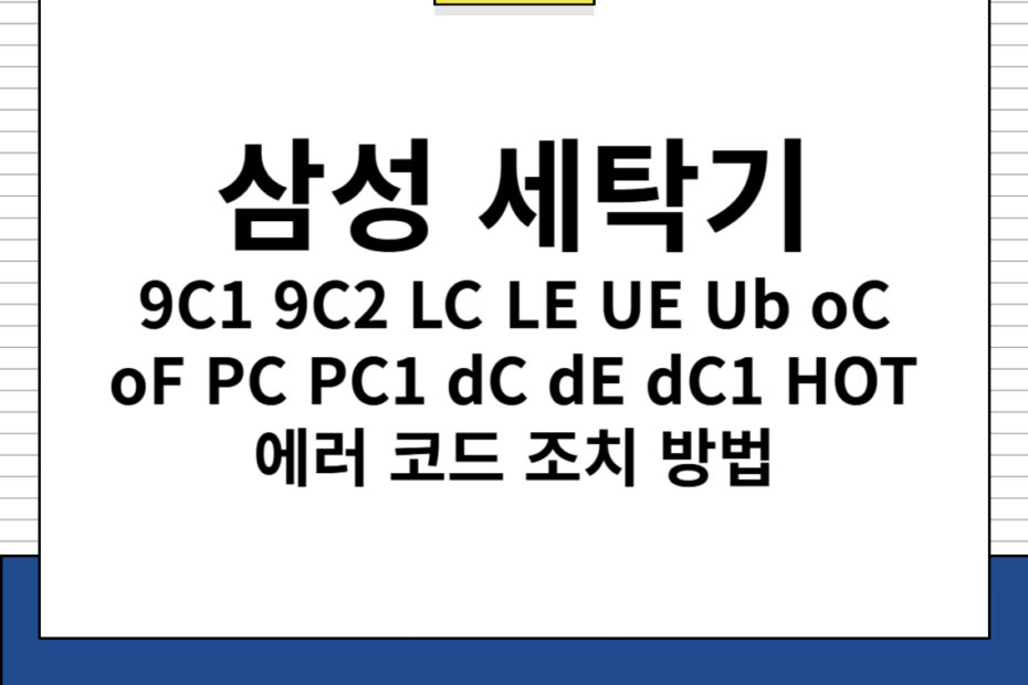 삼성 세탁기 9C1 9C2 LC LE UE Ub oC oF PC PC1 dC dE dC1 HOT 에러 코드 조치 방법