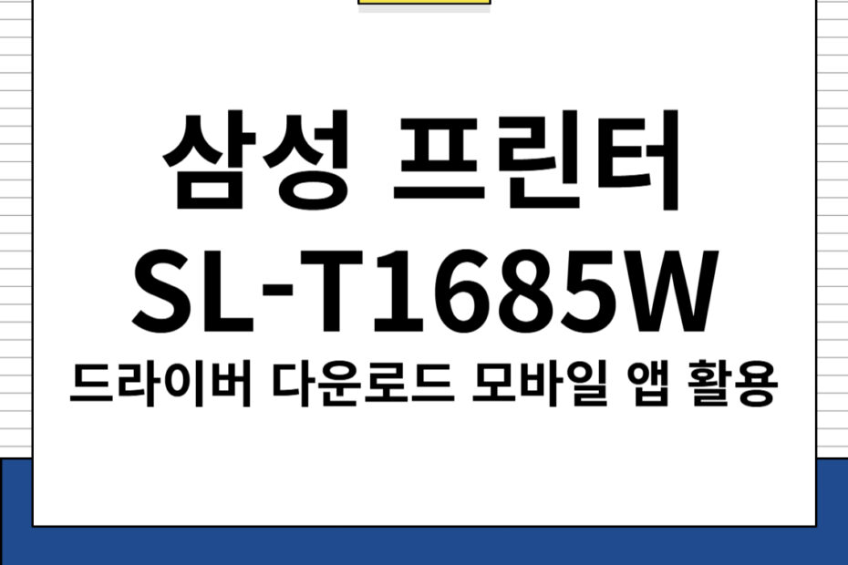 삼성 프린터 SL-T1685W 주요 특징 및 사양, 드라이버 다운로드, 모바일 앱 활용